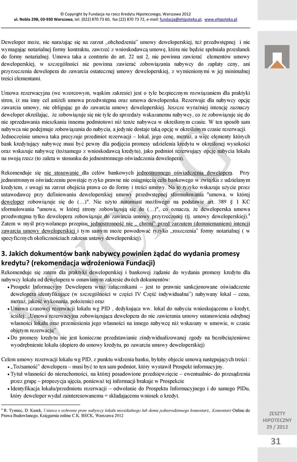 22 ust 2, nie powinna zawierać elementów umowy deweloperskiej, w szczególności nie powinna zawierać zobowiązania nabywcy do zapłaty ceny, ani przyrzeczenia dewelopera do zawarcia ostatecznej umowy