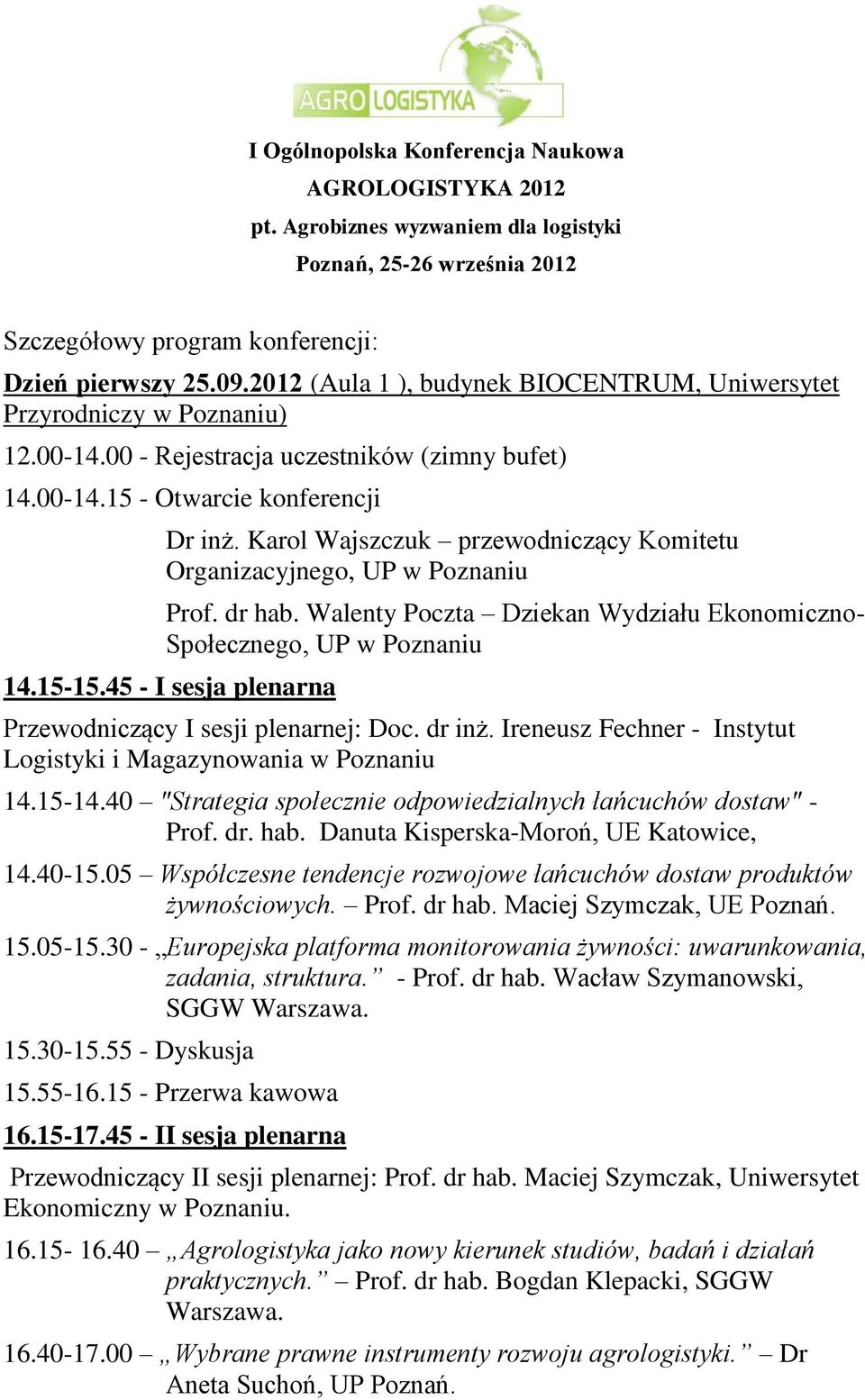 Karol Wajszczuk przewodniczący Komitetu Organizacyjnego, UP w Poznaniu Prof. dr hab. Walenty Poczta Dziekan Wydziału Ekonomiczno- Społecznego, UP w Poznaniu 14.15-15.