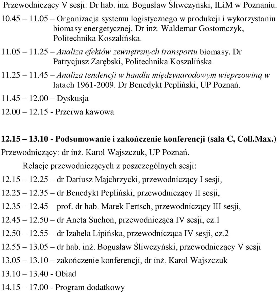 45 Analiza tendencji w handlu międzynarodowym wieprzowiną w latach 1961-2009. Dr Benedykt Pepliński, UP Poznań. 11.45 12.00 Dyskusja 12.00 12.15 - Przerwa kawowa 12.15 13.