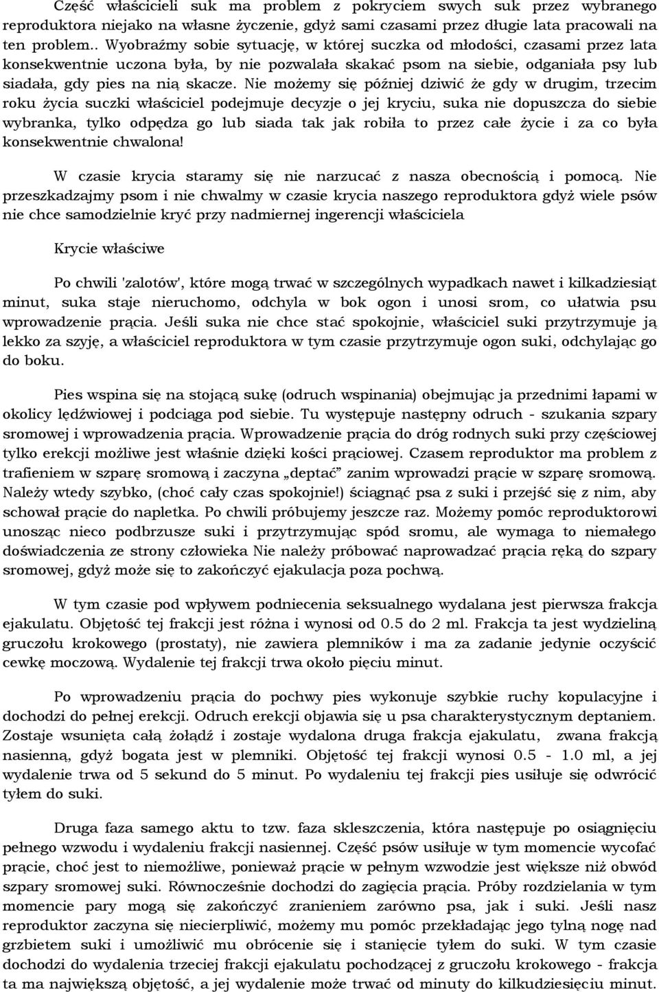 Nie możemy się później dziwić że gdy w drugim, trzecim roku życia suczki właściciel podejmuje decyzje o jej kryciu, suka nie dopuszcza do siebie wybranka, tylko odpędza go lub siada tak jak robiła to