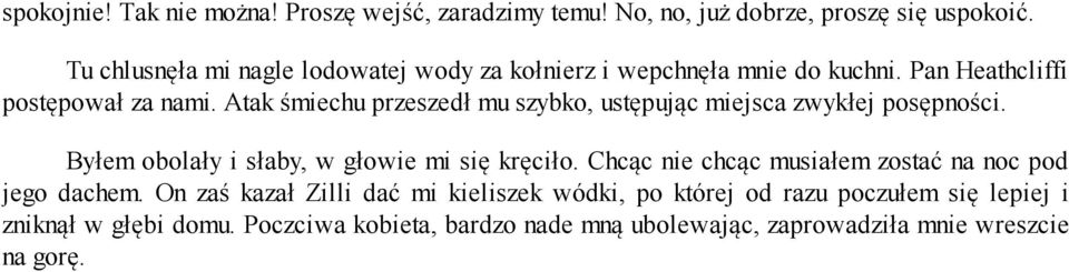 Atak śmiechu przeszedł mu szybko, ustępując miejsca zwykłej posępności. Byłem obolały i słaby, w głowie mi się kręciło.