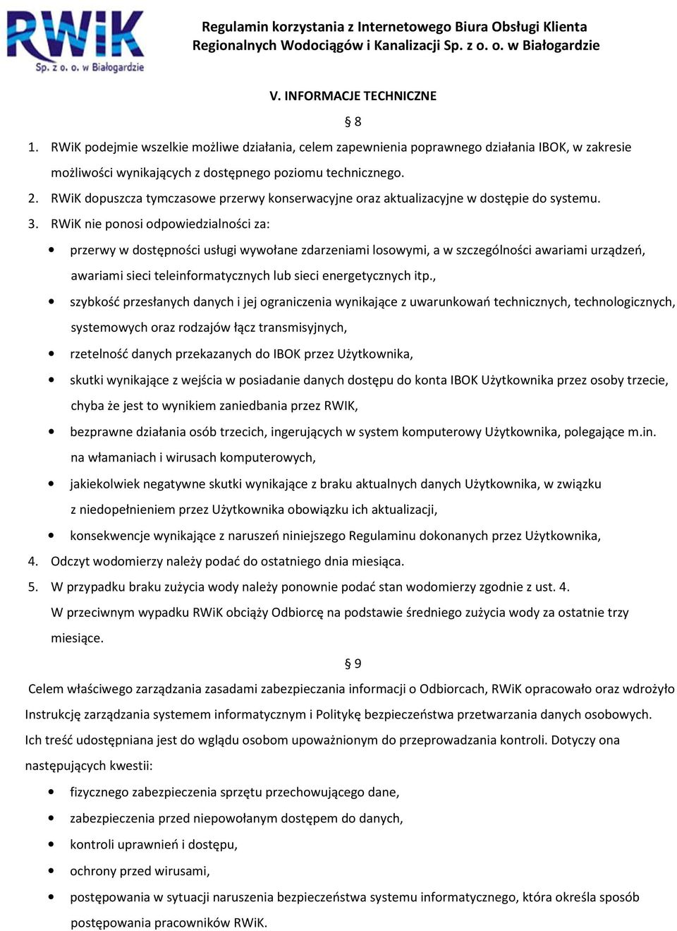 RWiK nie ponosi odpowiedzialności za: przerwy w dostępności usługi wywołane zdarzeniami losowymi, a w szczególności awariami urządzeń, awariami sieci teleinformatycznych lub sieci energetycznych itp.