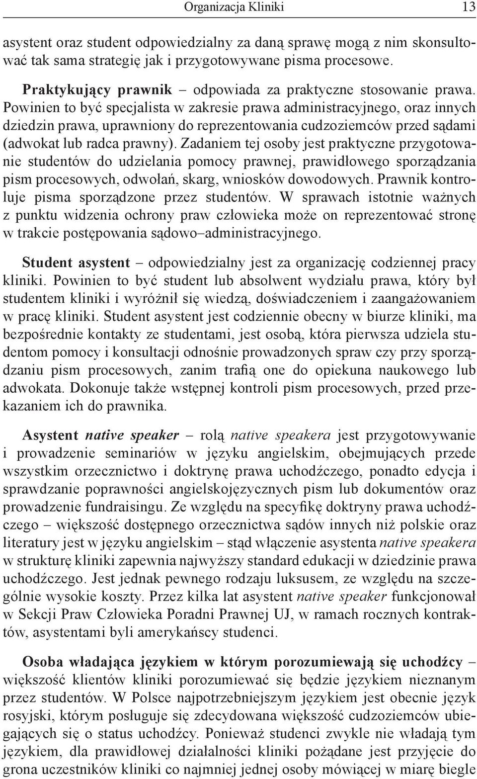 Powinien to być specjalista w zakresie prawa administracyjnego, oraz innych dziedzin prawa, uprawniony do reprezentowania cudzoziemców przed sądami (adwokat lub radca prawny).