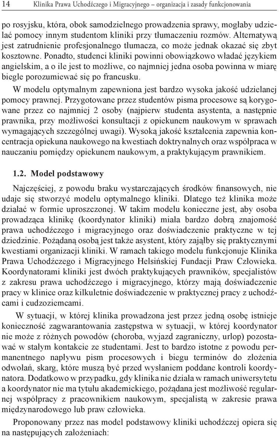 Ponadto, studenci kliniki powinni obowiązkowo władać językiem angielskim, a o ile jest to możliwe, co najmniej jedna osoba powinna w miarę biegle porozumiewać się po francusku.