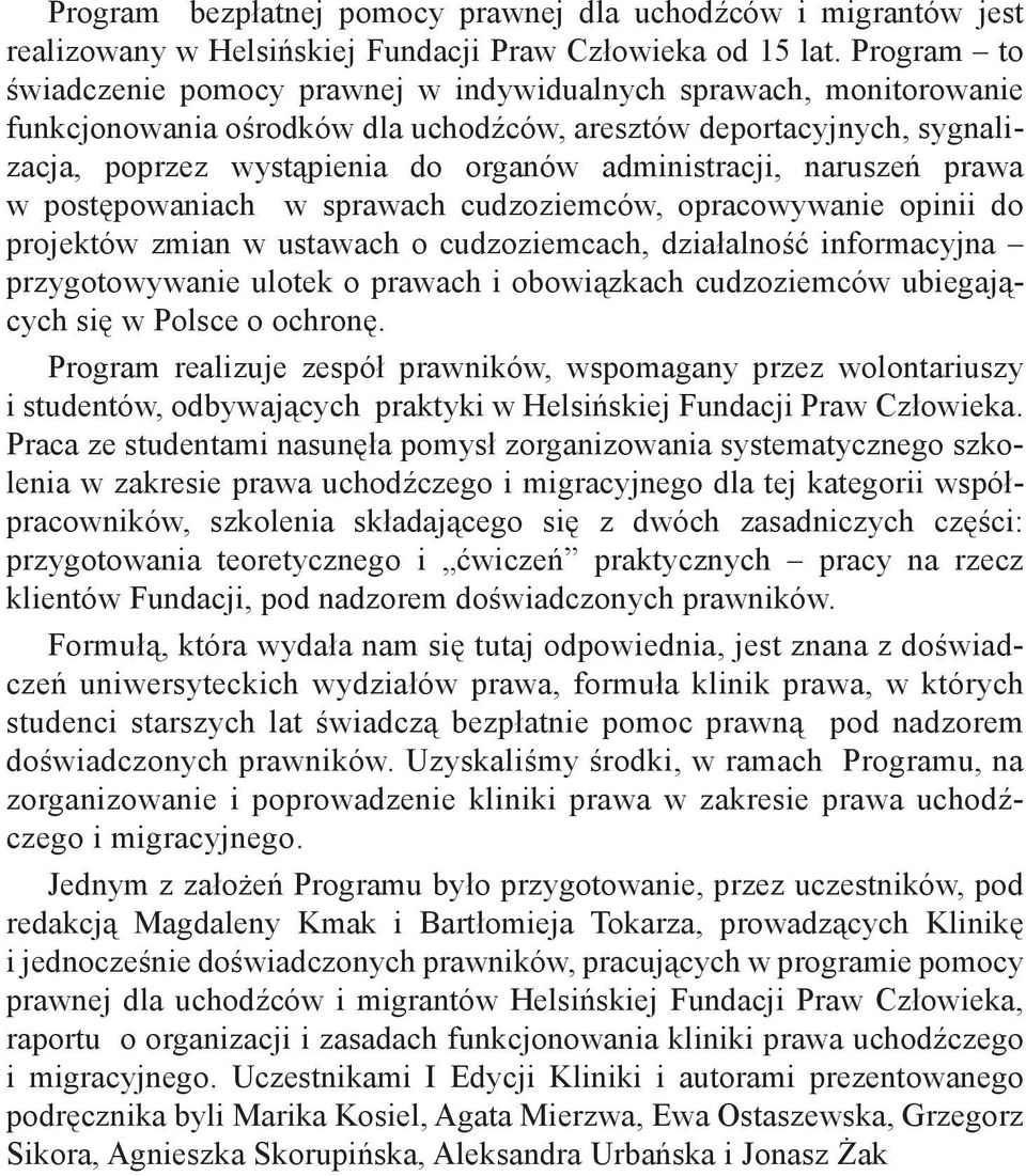 administracji, naruszeń prawa w postępowaniach w sprawach cudzoziemców, opracowywanie opinii do projektów zmian w ustawach o cudzoziemcach, działalność informacyjna przygotowywanie ulotek o prawach i