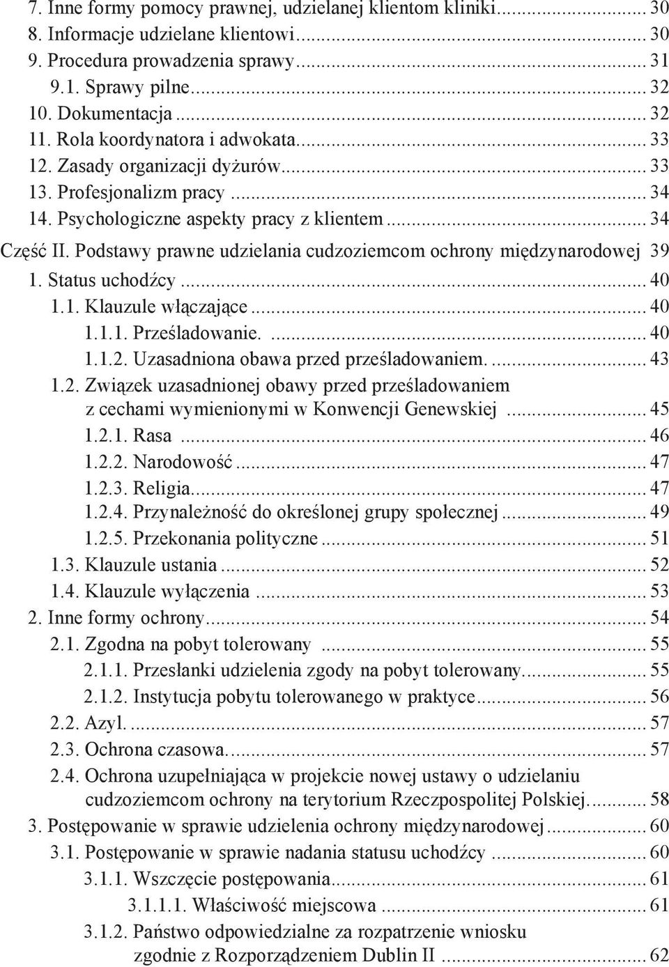 Podstawy prawne udzielania cudzoziemcom ochrony międzynarodowej 39 1. Status uchodźcy... 40 1.1. Klauzule włączające... 40 1.1.1. Prześladowanie.... 40 1.1.2. Uzasadniona obawa przed prześladowaniem.