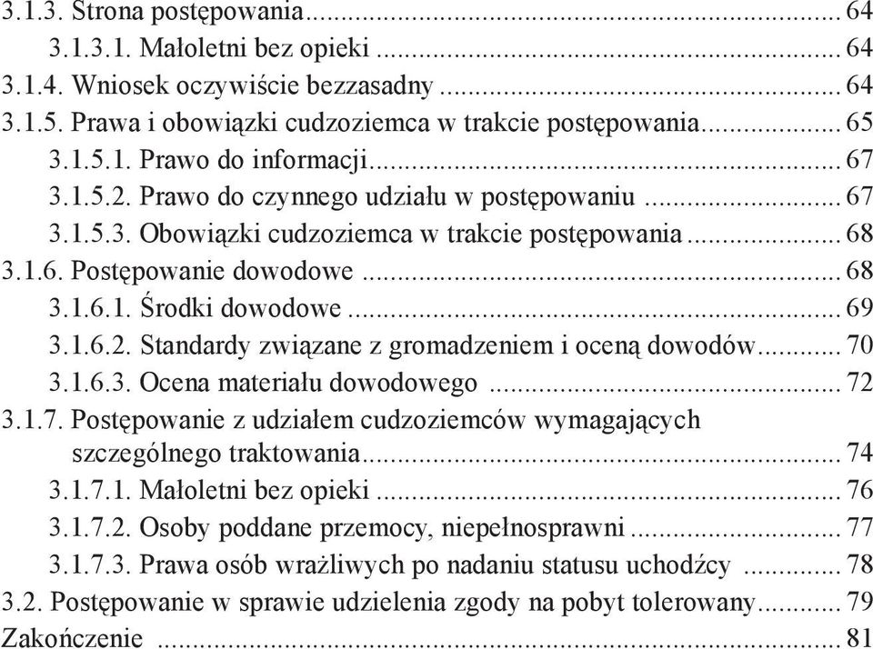 .. 70 3.1.6.3. Ocena materiału dowodowego... 72 3.1.7. Postępowanie z udziałem cudzoziemców wymagających szczególnego traktowania... 74 3.1.7.1. Małoletni bez opieki... 76 3.1.7.2. Osoby poddane przemocy, niepełnosprawni.