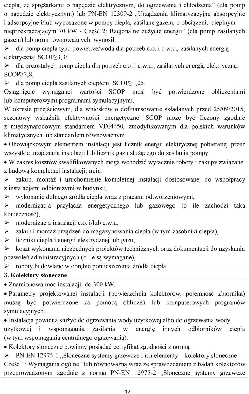 powietrze/woda dla potrzeb c.o. i c.w.u., zasilanych energią elektryczną: SCOP 3,3; dla pozostałych pomp ciepła dla potrzeb c.o. i c.w.u., zasilanych energią elektryczną: SCOP 3,8; dla pomp ciepła zasilanych ciepłem: SCOP 1,25.