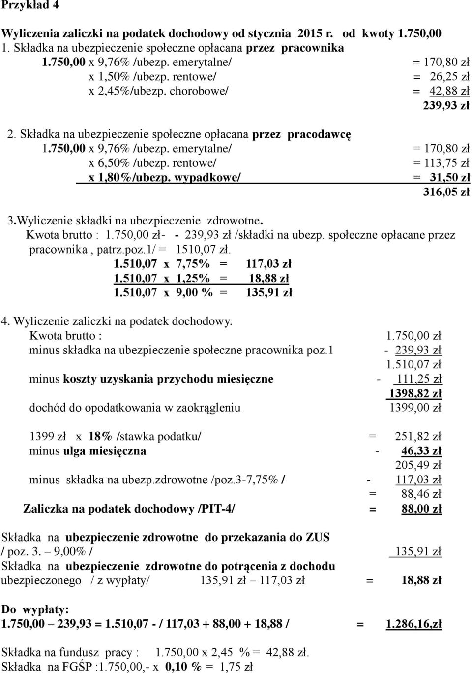 emerytalne/ = 170,80 zł x 6,50% /ubezp. rentowe/ = 113,75 zł x 1,80%/ubezp. wypadkowe/ = 31,50 zł 316,05 zł 3.Wyliczenie składki na ubezpieczenie zdrowotne. Kwota brutto : 1.