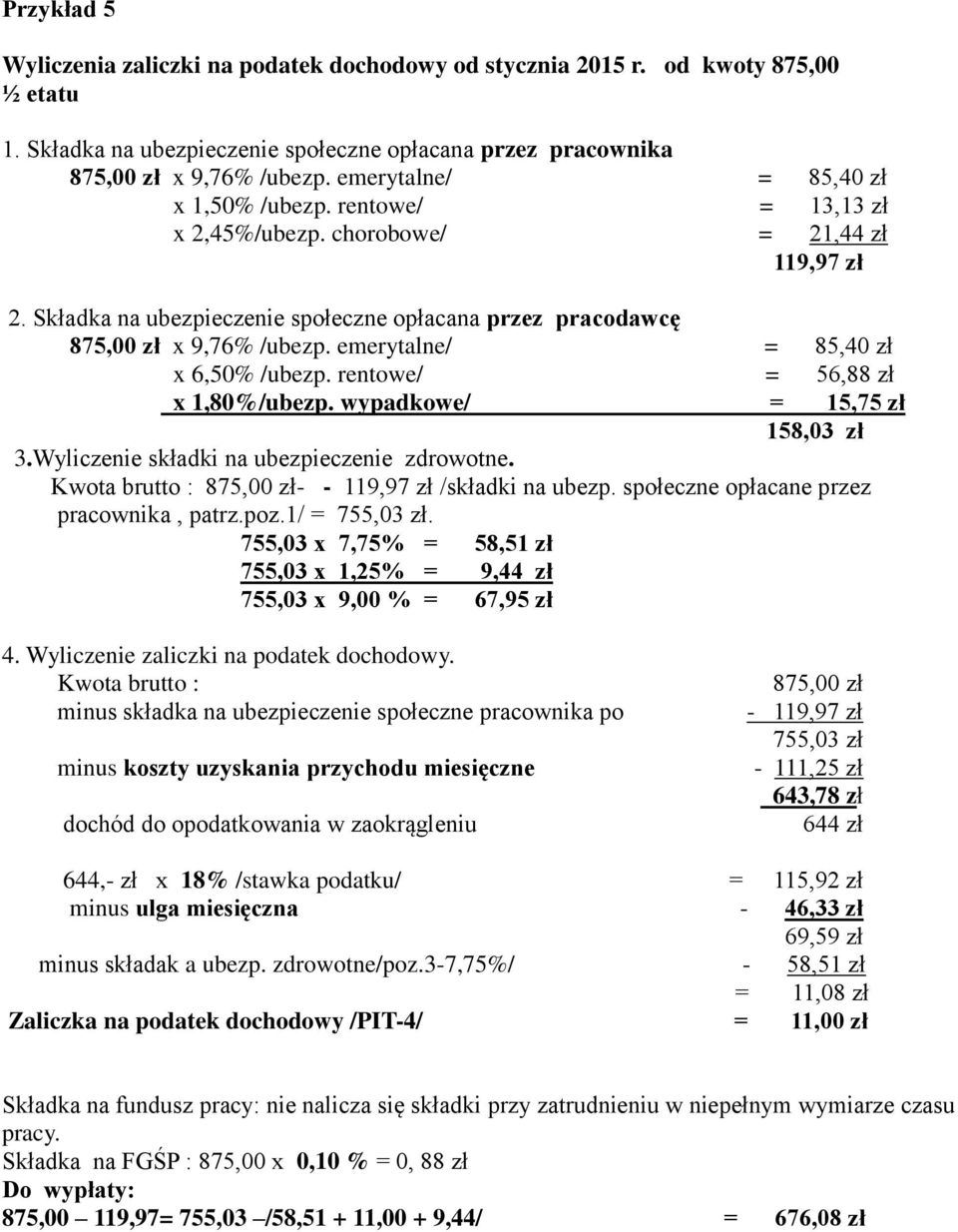 emerytalne/ = 85,40 zł x 6,50% /ubezp. rentowe/ = 56,88 zł x 1,80%/ubezp. wypadkowe/ = 15,75 zł 158,03 zł 3.Wyliczenie składki na ubezpieczenie zdrowotne.