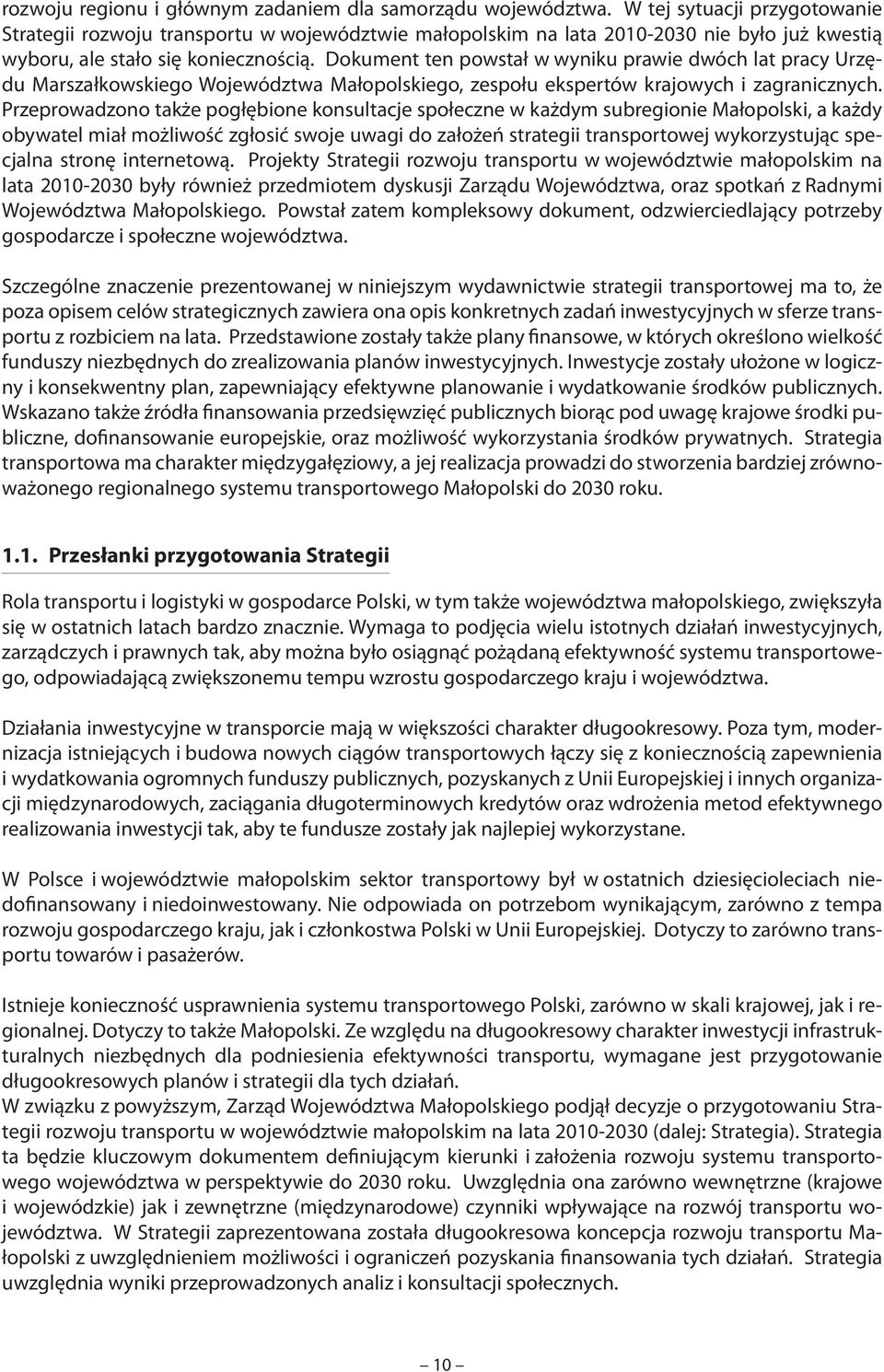 Dokument ten powstał w wyniku prawie dwóch lat pracy Urzędu Marszałkowskiego Województwa Małopolskiego, zespołu ekspertów krajowych i zagranicznych.