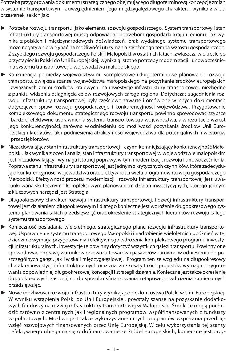 Jak wynika z polskich i międzynarodowych doświadczeń, brak wydajnego systemu transportowego może negatywnie wpłynąć na możliwości utrzymania założonego tempa wzrostu gospodarczego.