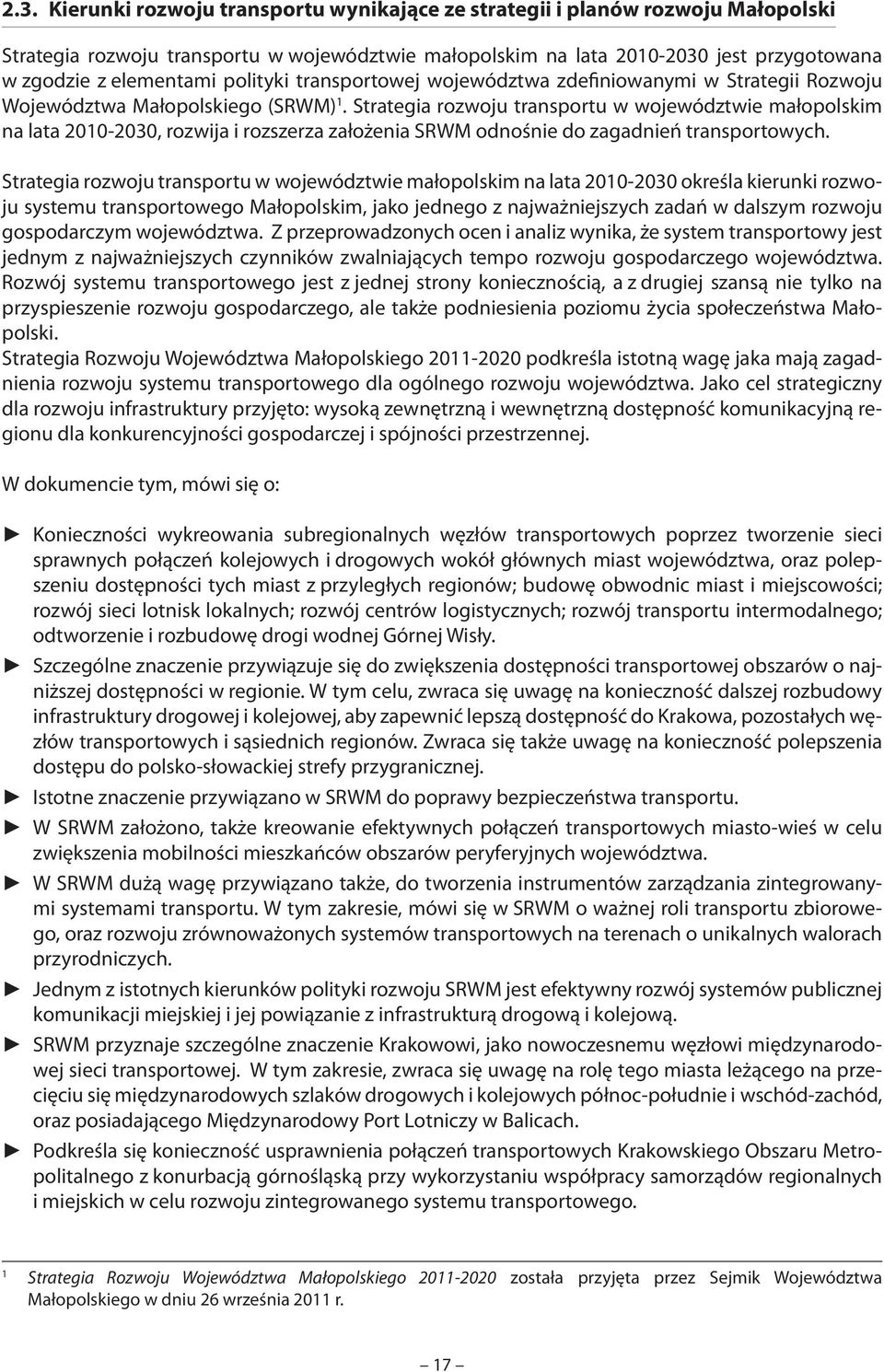 Strategia rozwoju transportu w województwie małopolskim na lata 2010-2030, rozwija i rozszerza założenia SRWM odnośnie do zagadnień transportowych.