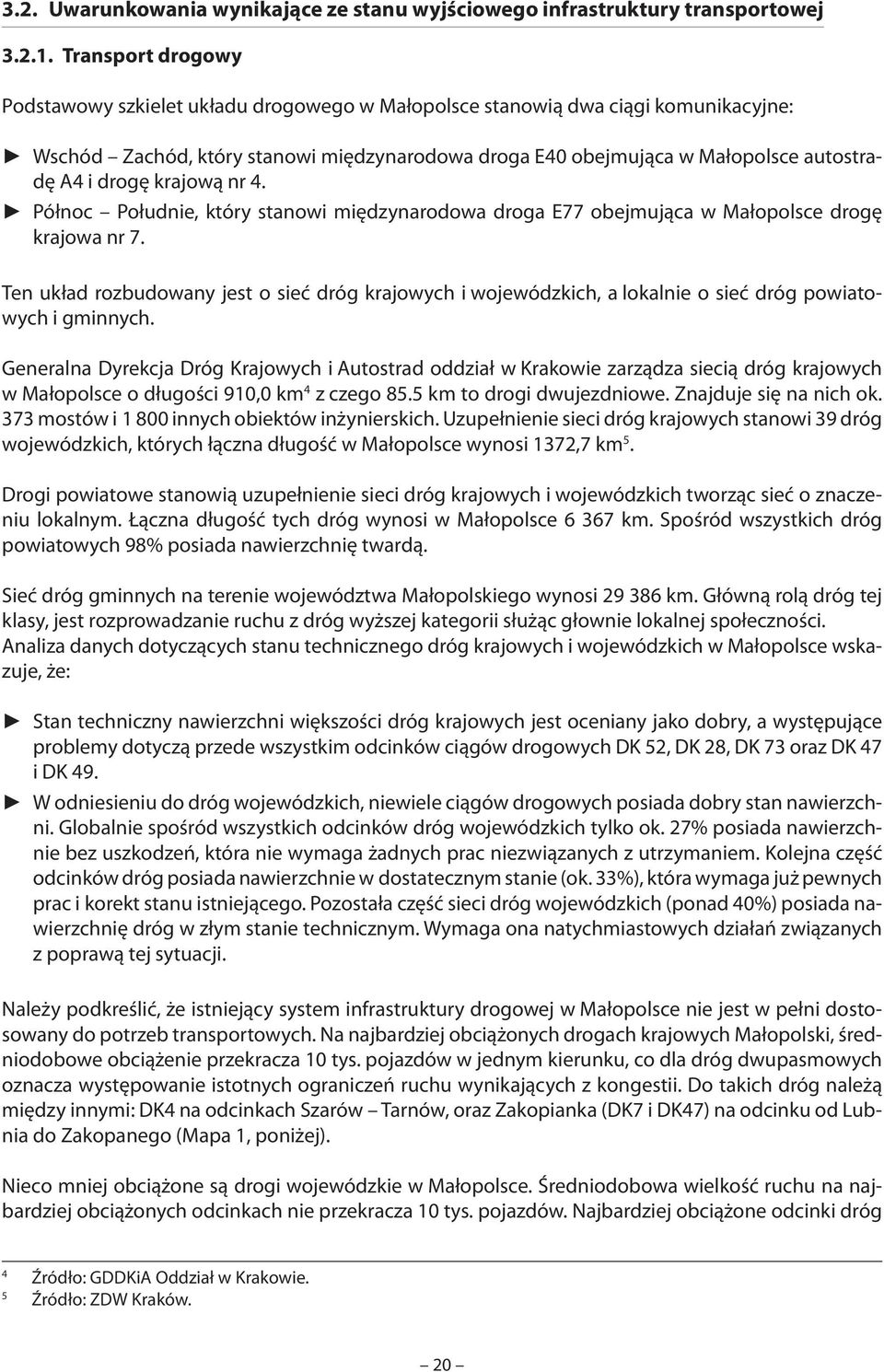 drogę krajową nr 4. Północ Południe, który stanowi międzynarodowa droga E77 obejmująca w Małopolsce drogę krajowa nr 7.