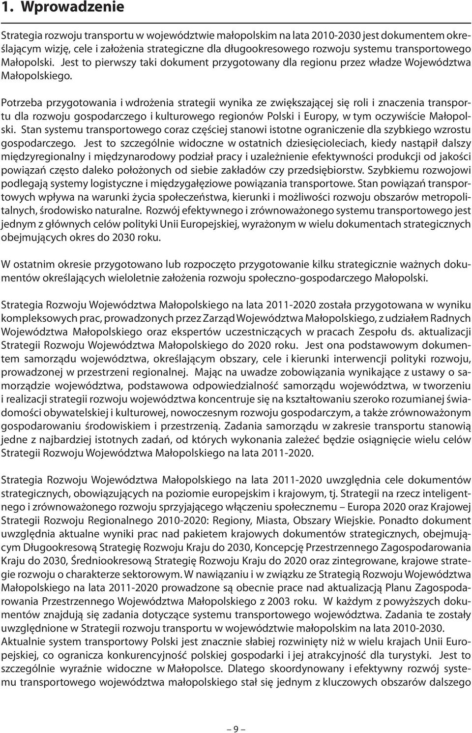 Potrzeba przygotowania i wdrożenia strategii wynika ze zwiększającej się roli i znaczenia transportu dla rozwoju gospodarczego i kulturowego regionów Polski i Europy, w tym oczywiście Małopolski.