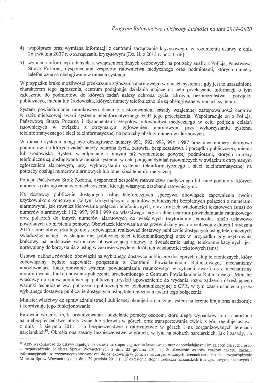 1 166); 5) wymiana informacji i danych, z wyłączeniem danych osobowych, na potrzeby analiz z Policją, Państwową Strażą Pożarną, dysponentami zespołów ratownictwa medycznego oraz podmiotami, których