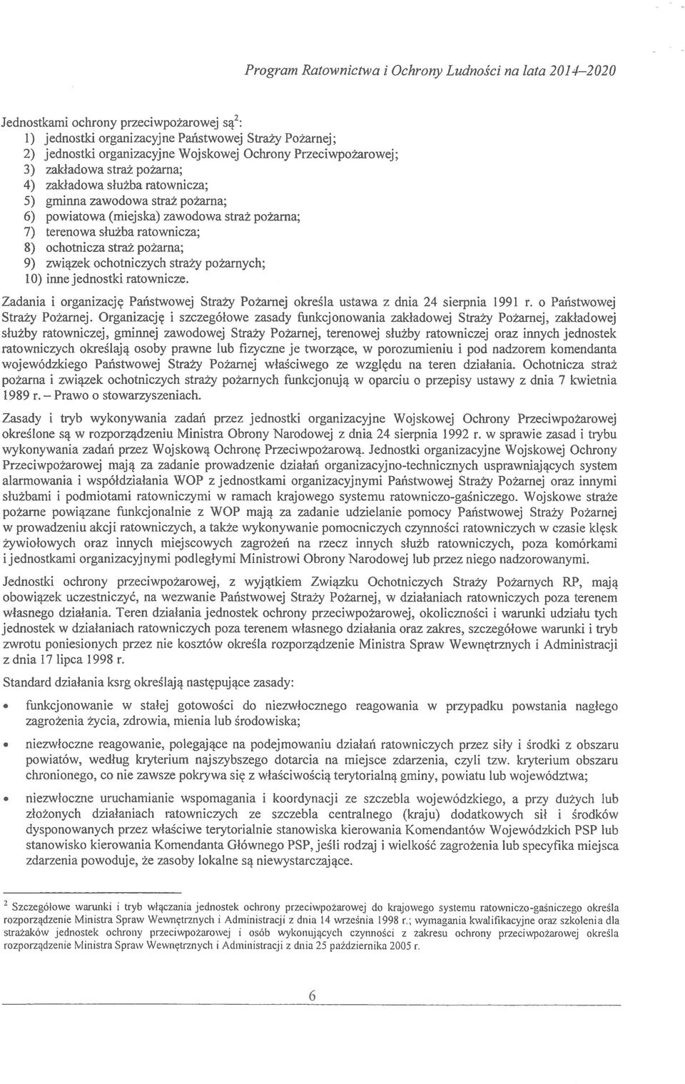 8) ochotnicza straż pożarna; 9) związek ochotniczych straży pożarnych; 10) inne jednostki ratownicze. Zadania i organizację Państwowej Straży Pożarnej określa ustawa z dnia 24 sierpnia 1991 r.