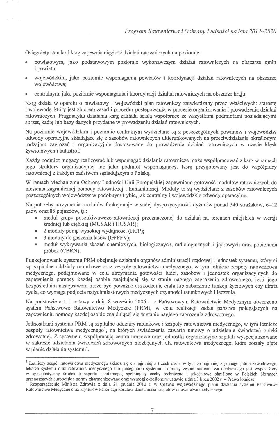 wojewódzkim, jako poziomie wspomagania powiatów i koordynacji działań ratowniczych na obszarze województwa;. centralnym, jako poziomie wspomagania i koordynacji działań ratowniczych na obszarze kraju.