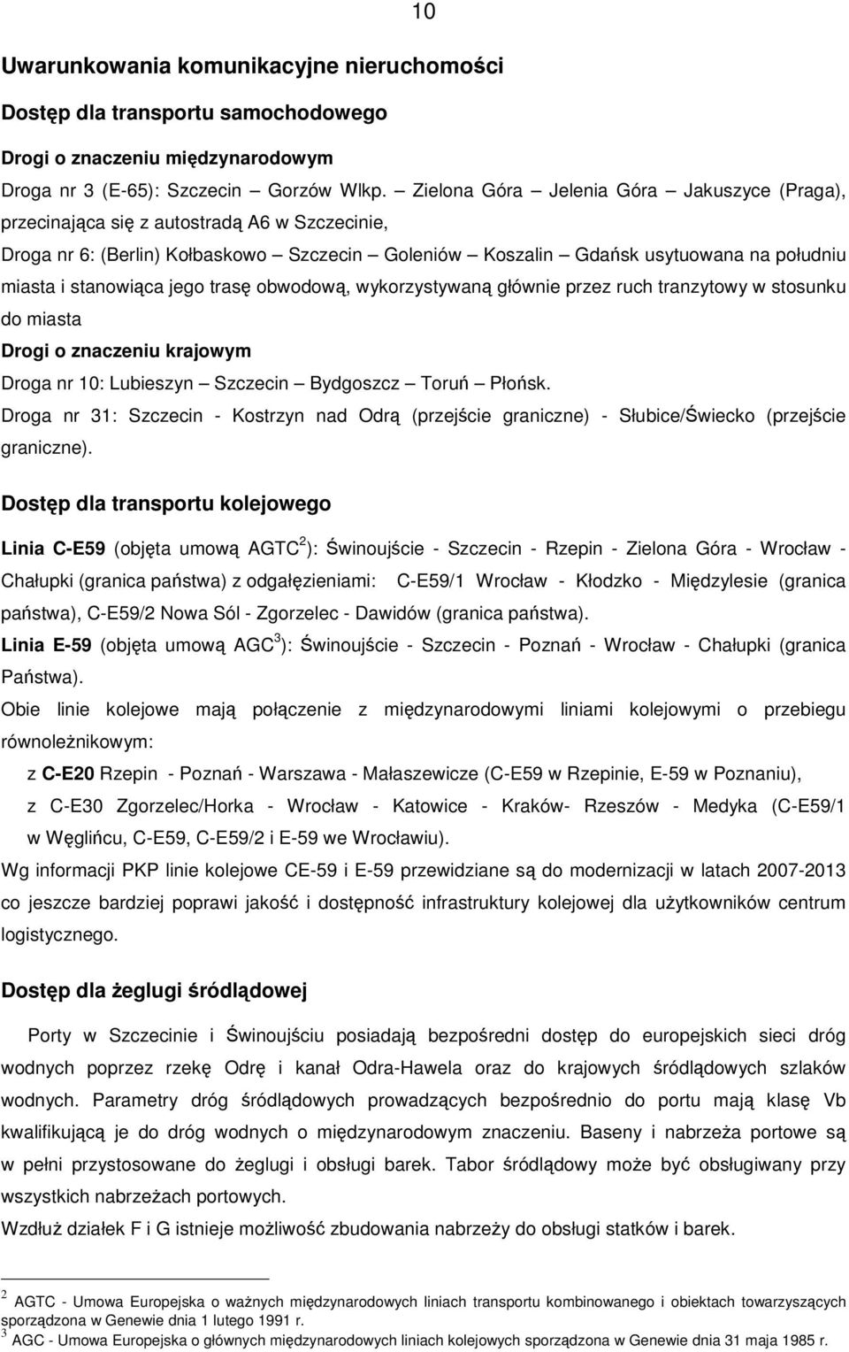 jego tras obwodow, wykorzystywan głównie przez ruch tranzytowy w stosunku do miasta Drogi o znaczeniu krajowym Droga nr 10: Lubieszyn Szczecin Bydgoszcz Toru Płosk.