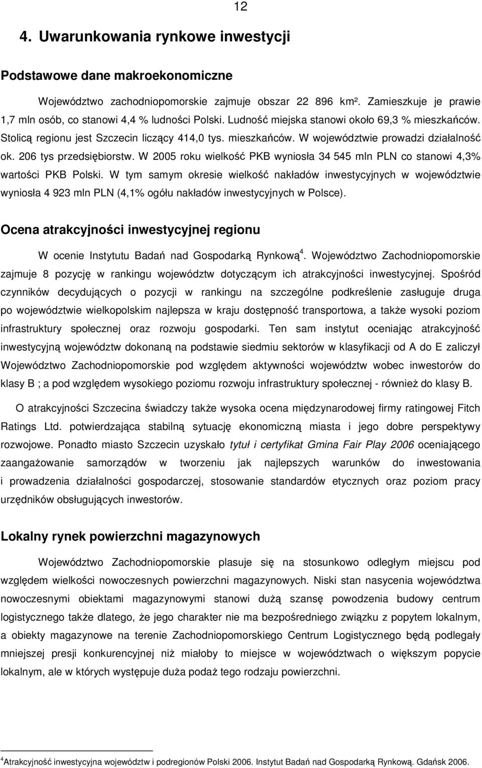 W 2005 roku wielko PKB wyniosła 34 545 mln PLN co stanowi 4,3% wartoci PKB Polski.