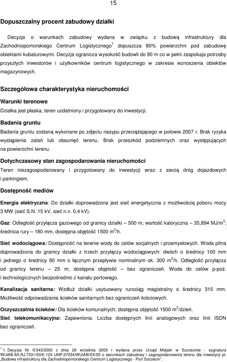 Szczegółowa charakterystyka nieruchomoci Warunki terenowe Działka jest płaska, teren uzdatniony i przygotowany do inwestycji.