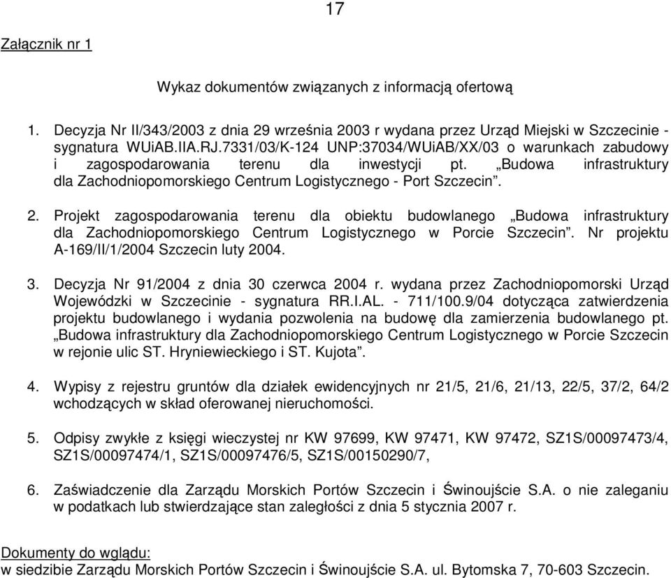 Projekt zagospodarowania terenu dla obiektu budowlanego Budowa infrastruktury dla Zachodniopomorskiego Centrum Logistycznego w Porcie Szczecin. Nr projektu A-169/II/1/2004 Szczecin luty 2004. 3.