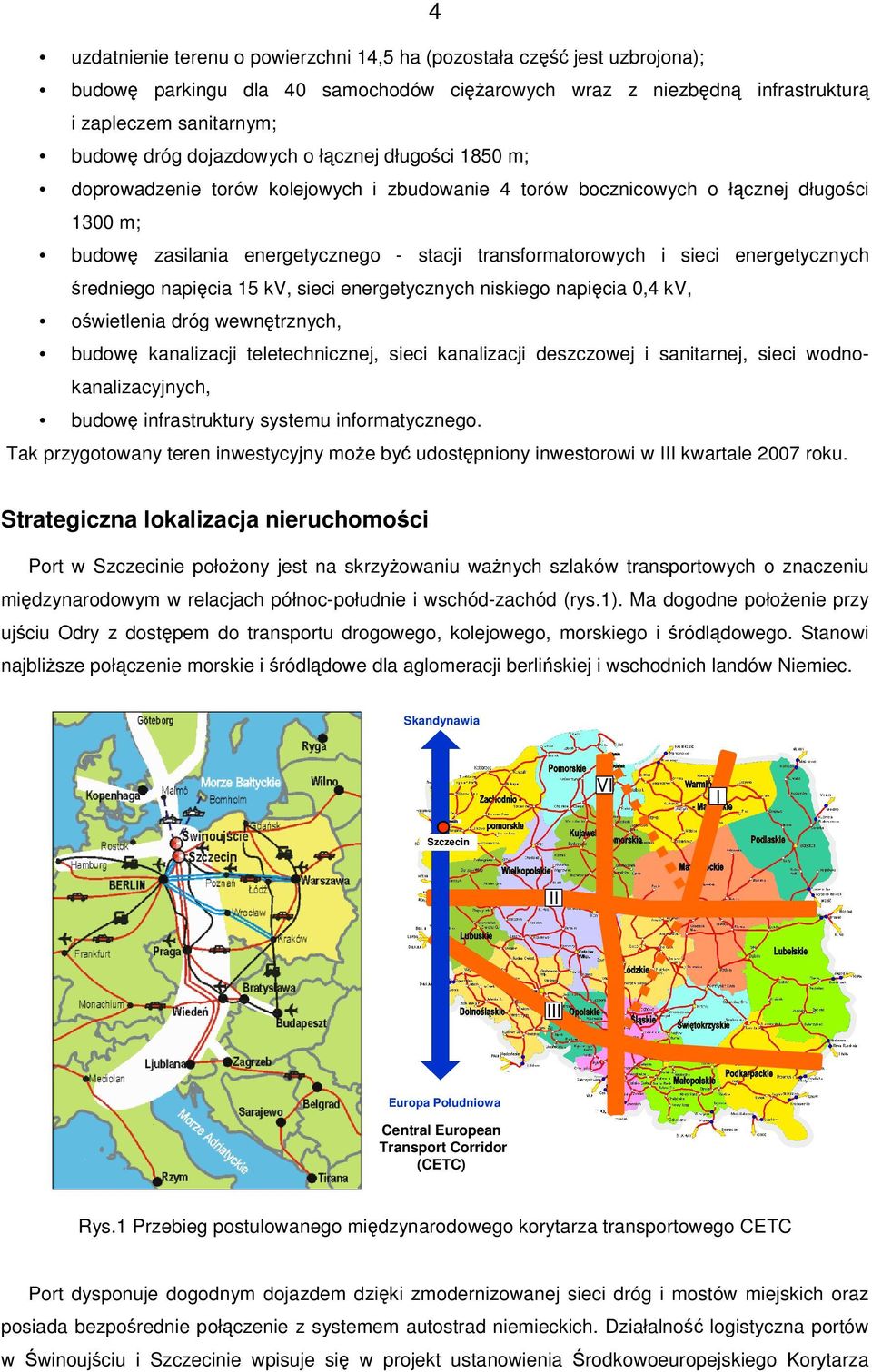 redniego napicia 15 kv, sieci energetycznych niskiego napicia 0,4 kv, owietlenia dróg wewntrznych, budow kanalizacji teletechnicznej, sieci kanalizacji deszczowej i sanitarnej, sieci