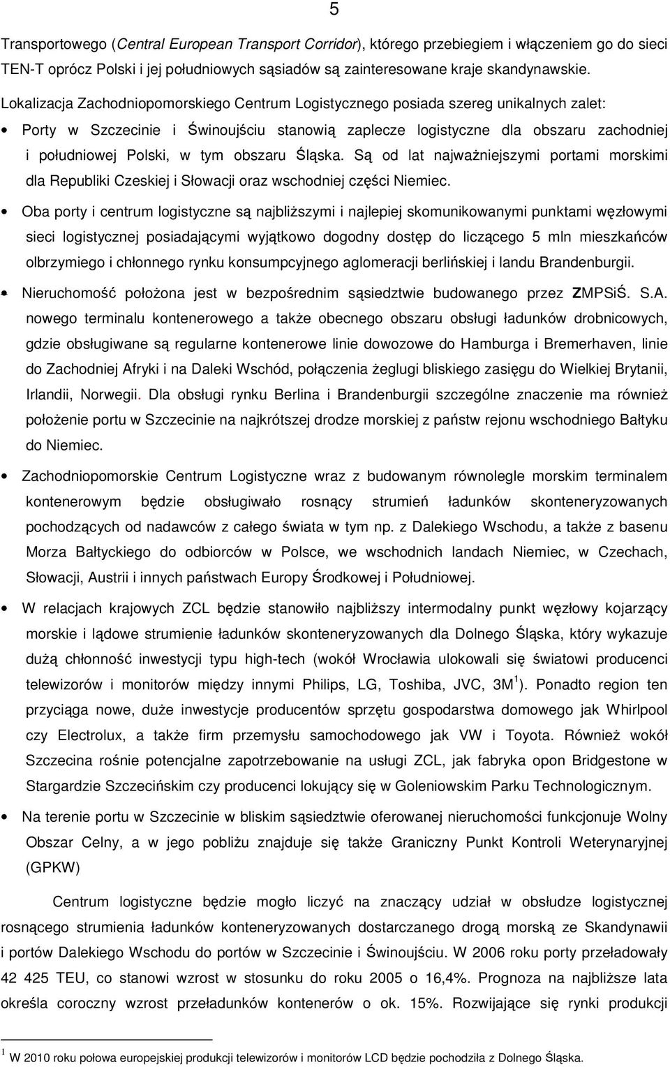 obszaru lska. S od lat najwaniejszymi portami morskimi dla Republiki Czeskiej i Słowacji oraz wschodniej czci Niemiec.