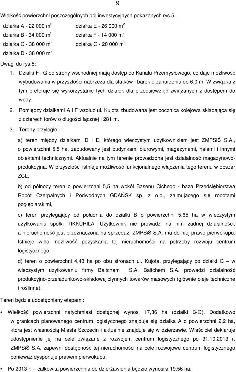 Działki F i G od strony wschodniej maj dostp do Kanału Przemysłowego, co daje moliwo wybudowania w przyszłoci nabrzea dla statków i barek o zanurzeniu do 6,0 m.