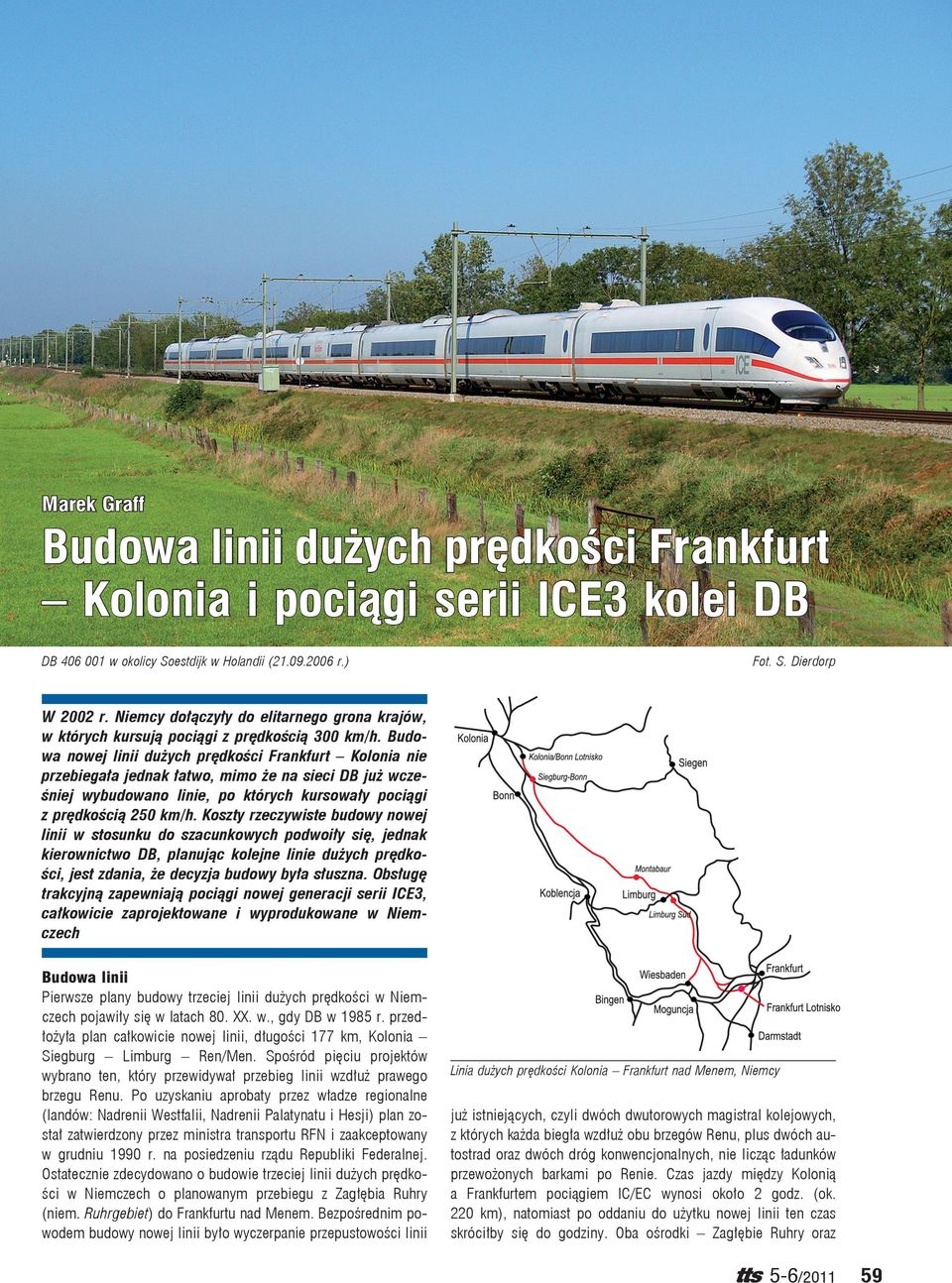 Budowa nowej linii dużych prędkości Frankfurt Kolonia nie przebiegała jednak łatwo, mimo że na sieci DB już wcześniej wybudowano linie, po których kursowały pociągi z prędkością 250 km/h.