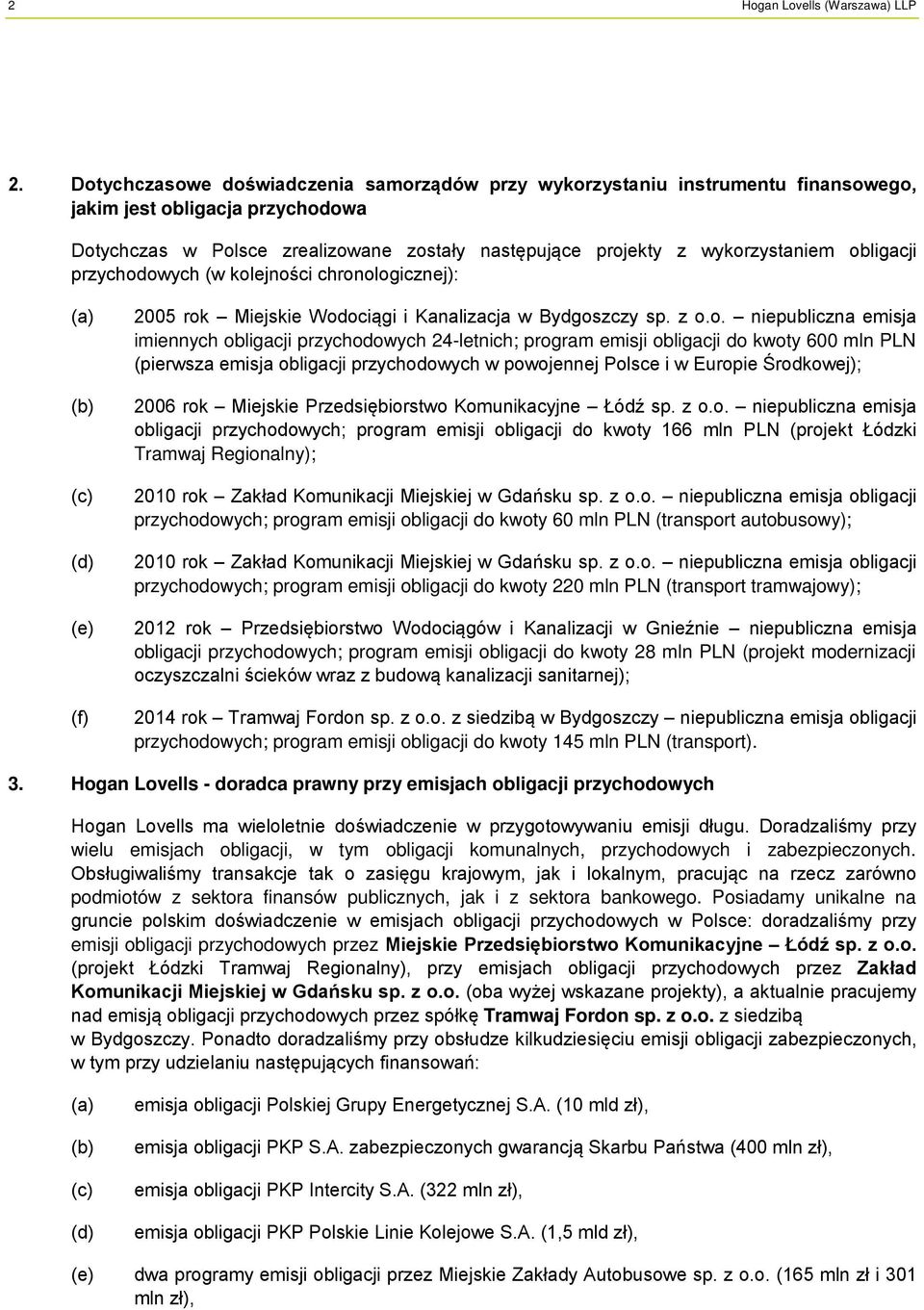obligacji przychodowych (w kolejności chronologicznej): (a) (b) (c) (d) (e) (f) 2005 rok Miejskie Wodociągi i Kanalizacja w Bydgoszczy sp. z o.o. niepubliczna emisja imiennych obligacji przychodowych