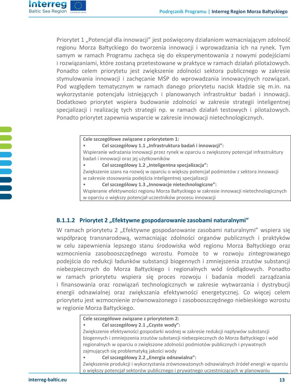 Ponadto celem priorytetu jest zwiększenie zdolności sektora publicznego w zakresie stymulowania innowacji i zachęcanie MŚP do wprowadzania innowacyjnych rozwiązań.