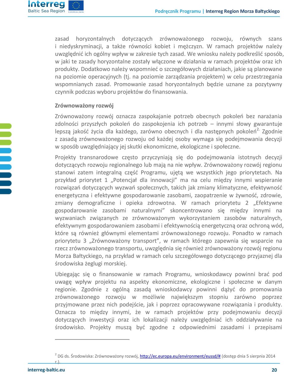 We wniosku należy podkreślić sposób, w jaki te zasady horyzontalne zostały włączone w działania w ramach projektów oraz ich produkty.