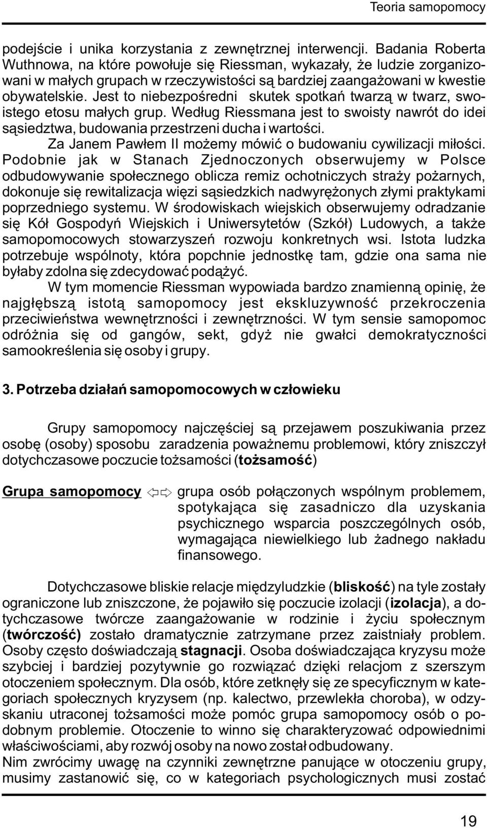 Jest to niebezpoœredni skutek spotkañ twarz¹ w twarz, swoistego etosu ma³ych grup. Wed³ug Riessmana jest to swoisty nawrót do idei s¹siedztwa, budowania przestrzeni ducha i wartoœci.