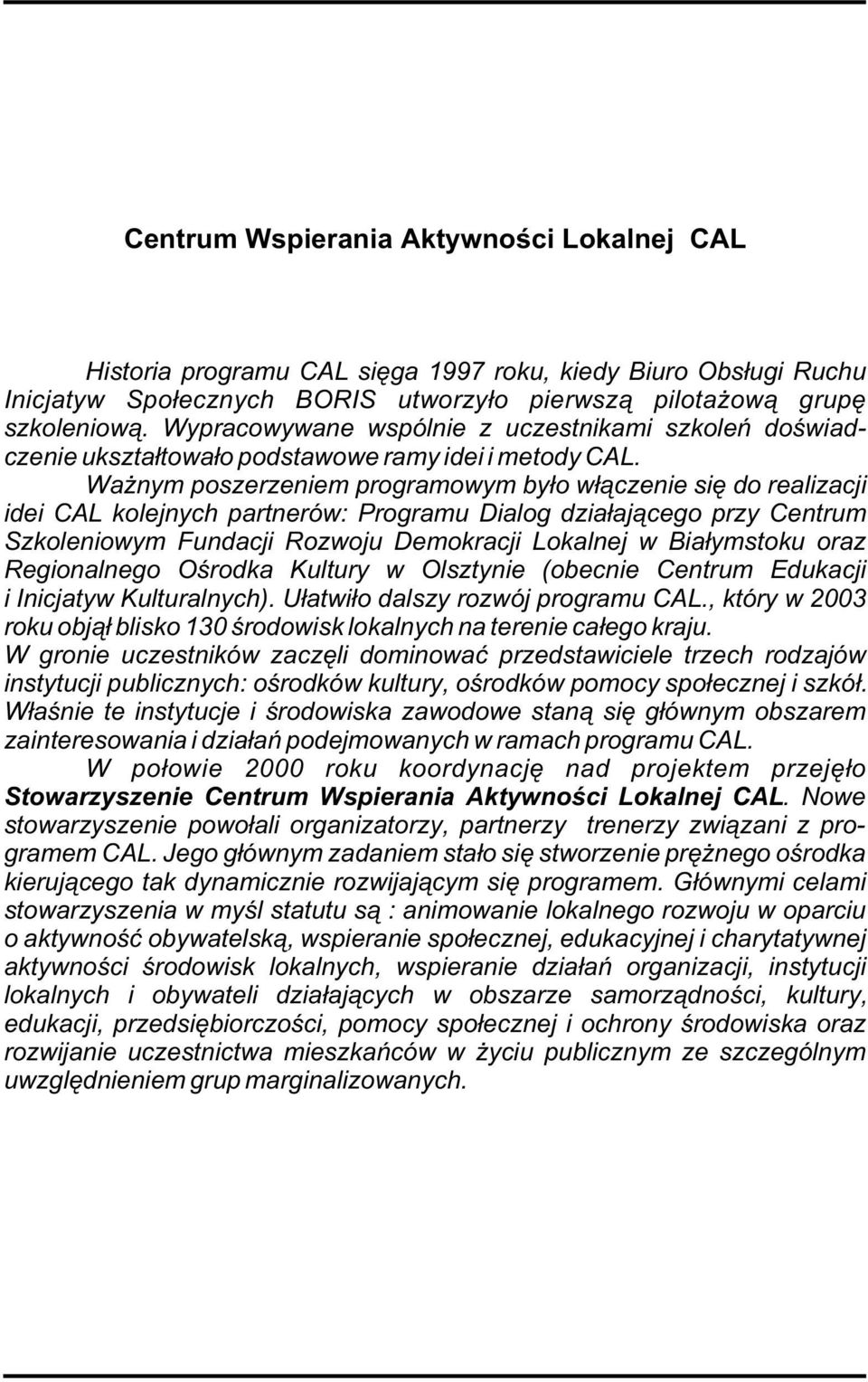 Wa nym poszerzeniem programowym by³o w³¹czenie siê do realizacji idei CAL kolejnych partnerów: Programu Dialog dzia³aj¹cego przy Centrum Szkoleniowym Fundacji Rozwoju Demokracji Lokalnej w