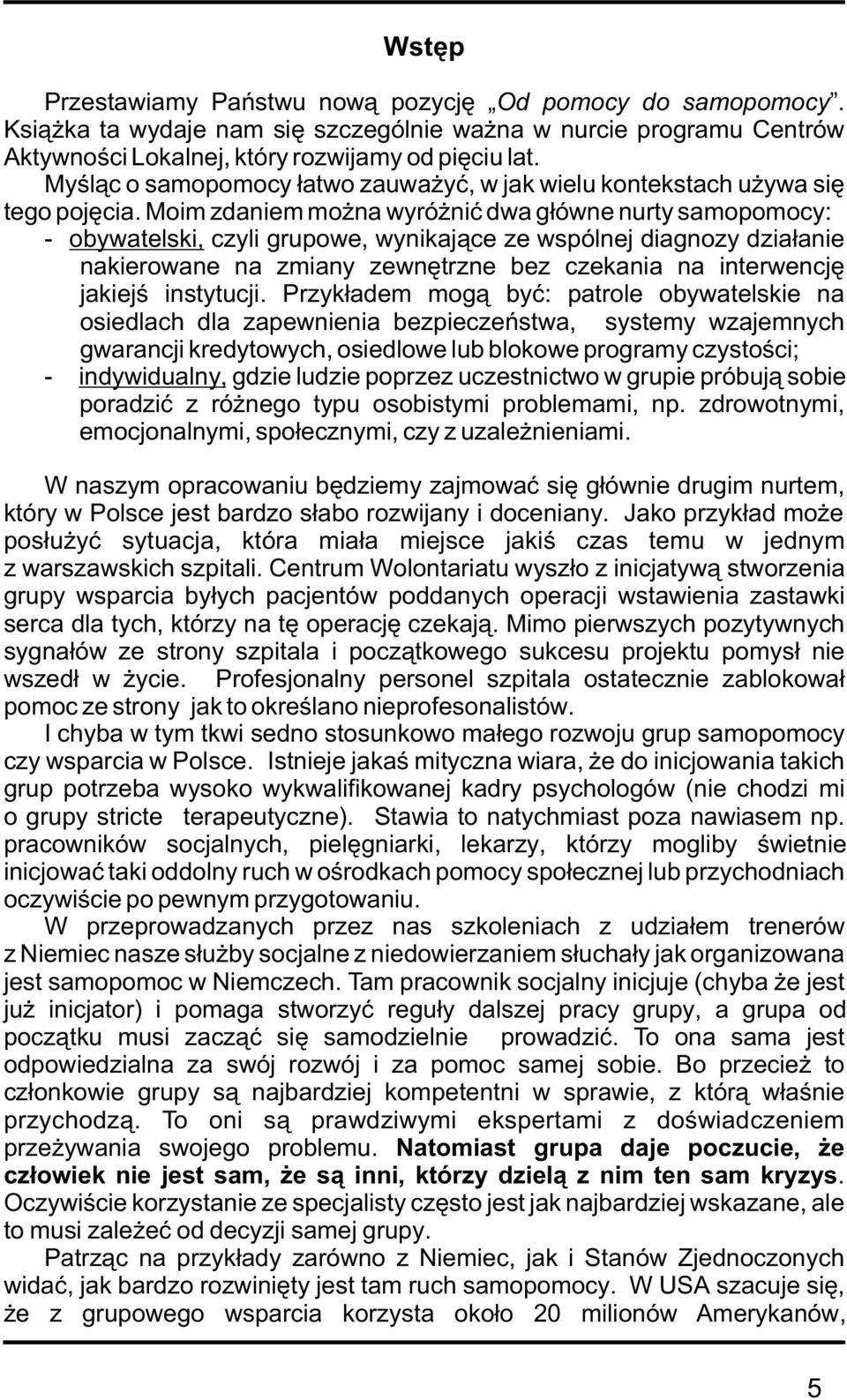 Moim zdaniem mo na wyró niæ dwa g³ówne nurty samopomocy: - obywatelski, czyli grupowe, wynikaj¹ce ze wspólnej diagnozy dzia³anie nakierowane na zmiany zewnêtrzne bez czekania na interwencjê jakiejœ