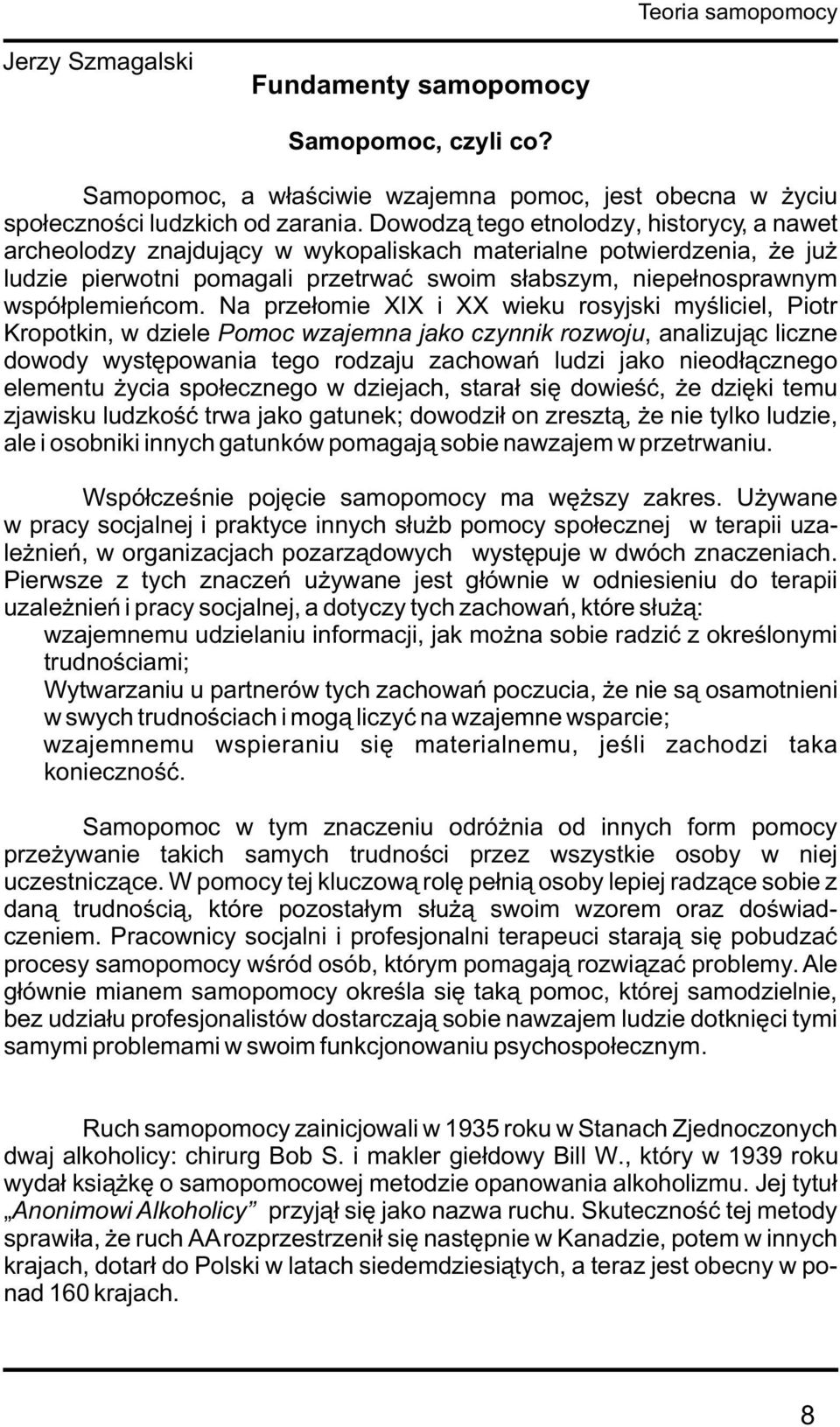 Na prze³omie XIX i XX wieku rosyjski myœliciel, Piotr Kropotkin, w dziele Pomoc wzajemna jako czynnik rozwoju, analizuj¹c liczne dowody wystêpowania tego rodzaju zachowañ ludzi jako nieod³¹cznego