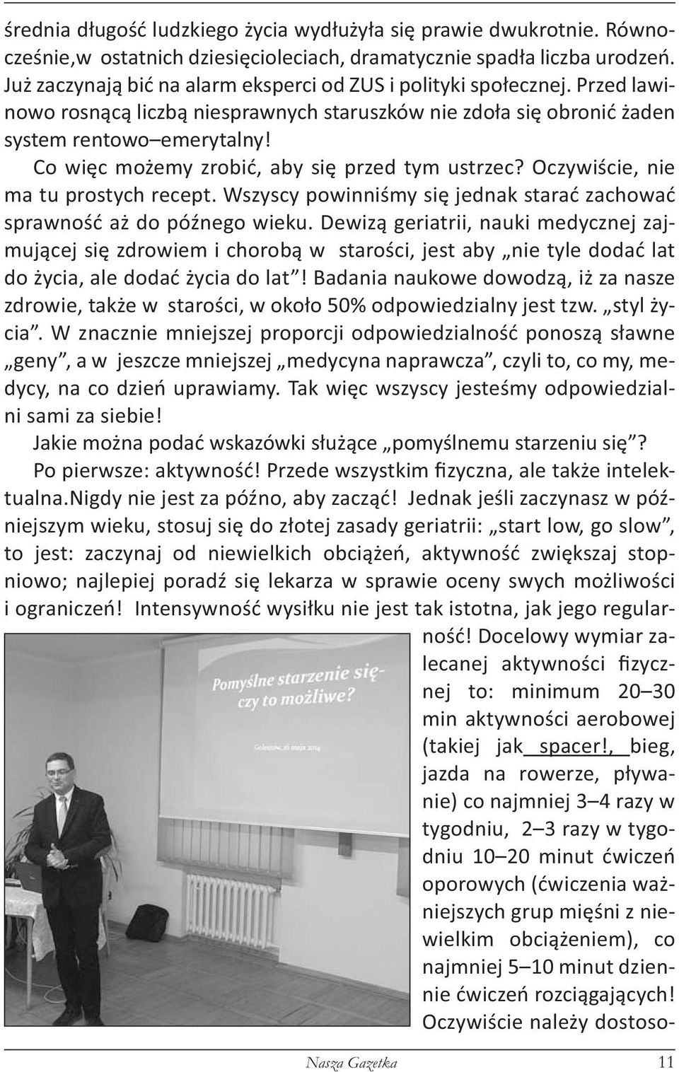 Co więc możemy zrobić, aby się przed tym ustrzec? Oczywiście, nie ma tu prostych recept. Wszyscy powinniśmy się jednak starać zachować sprawność aż do późnego wieku.