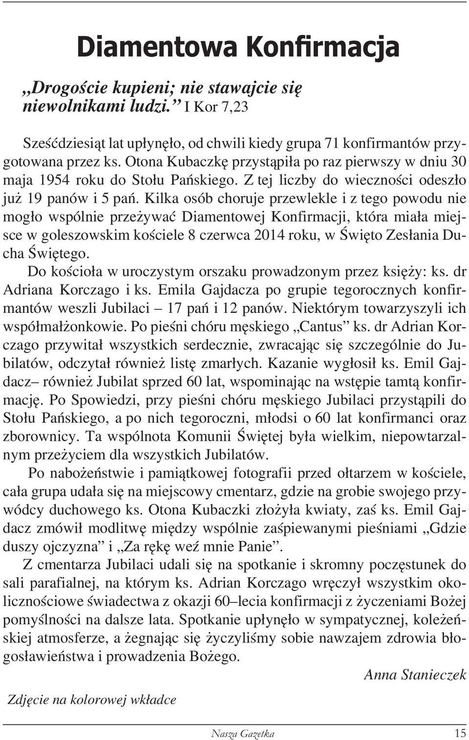 Kilka osób choruje przewlekle i z tego powodu nie mogło wspólnie przeżywać Diamentowej Konfirmacji, która miała miejsce w goleszowskim kościele 8 czerwca 2014 roku, w Święto Zesłania Ducha Świętego.