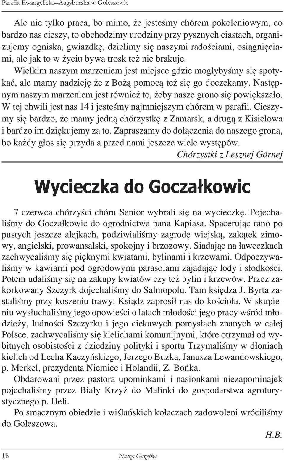 Wielkim naszym marzeniem jest miejsce gdzie mogłybyśmy się spotykać, ale mamy nadzieję że z Bożą pomocą też się go doczekamy.