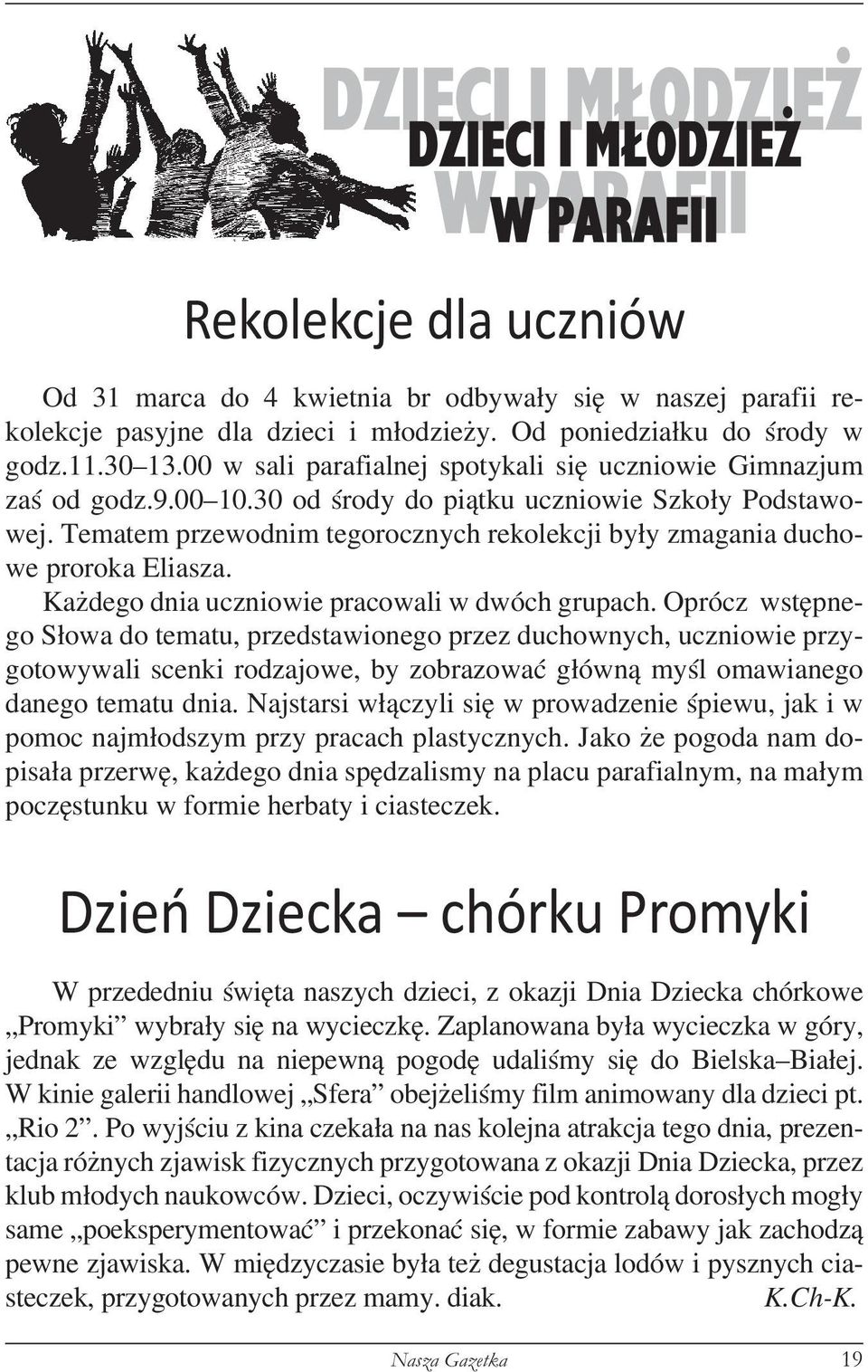 Tematem przewodnim tegorocznych rekolekcji były zmagania duchowe proroka Eliasza. Każdego dnia uczniowie pracowali w dwóch grupach.