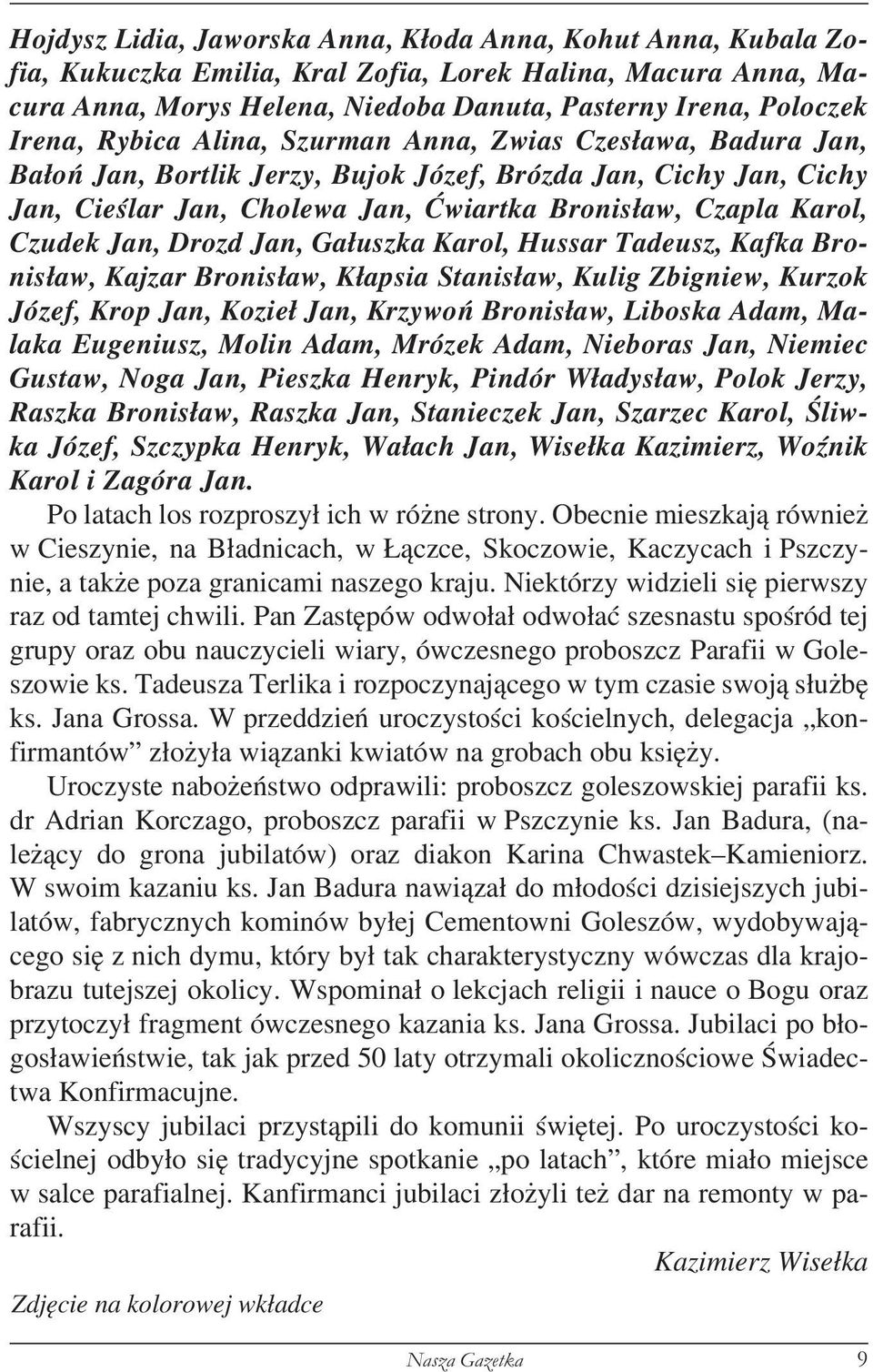 Jan, Drozd Jan, Gałuszka Karol, Hussar Tadeusz, Kafka Bronisław, Kajzar Bronisław, Kłapsia Stanisław, Kulig Zbigniew, Kurzok Józef, Krop Jan, Kozieł Jan, Krzywoń Bronisław, Liboska Adam, Malaka