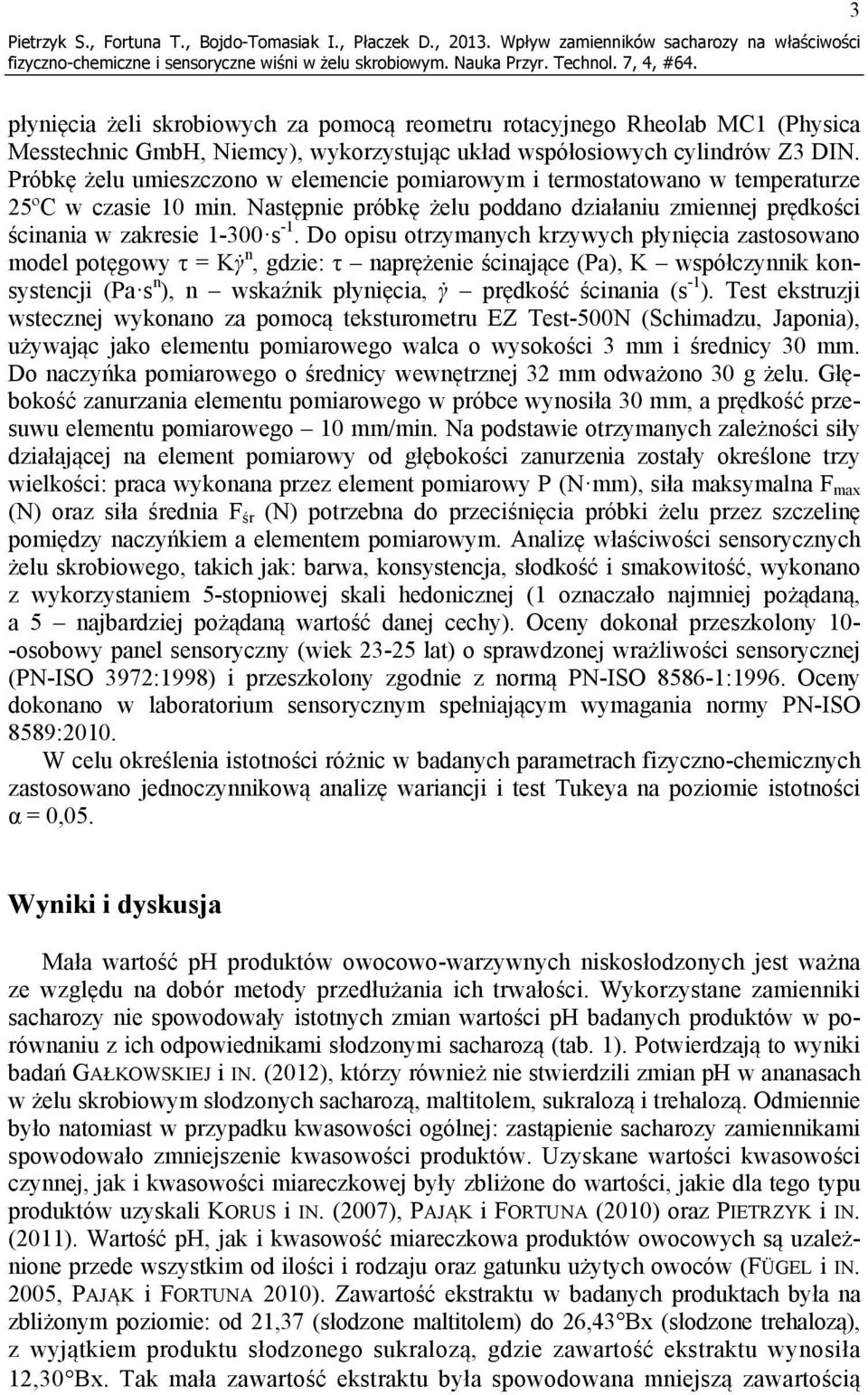 DIN. Próbkę żelu umieszczono w elemencie pomiarowym i termostatowano w temperaturze 25ºC w czasie 10 min. Następnie próbkę żelu poddano działaniu zmiennej prędkości ścinania w zakresie 1-300 s -1.