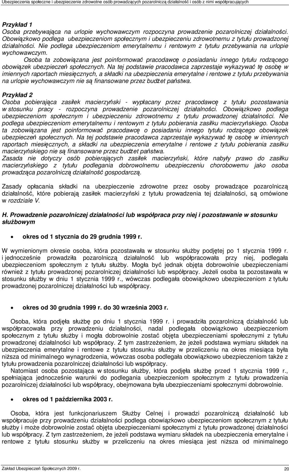 Nie podlega ubezpieczeniom emerytalnemu i rentowym z tytułu przebywania na urlopie wychowawczym.