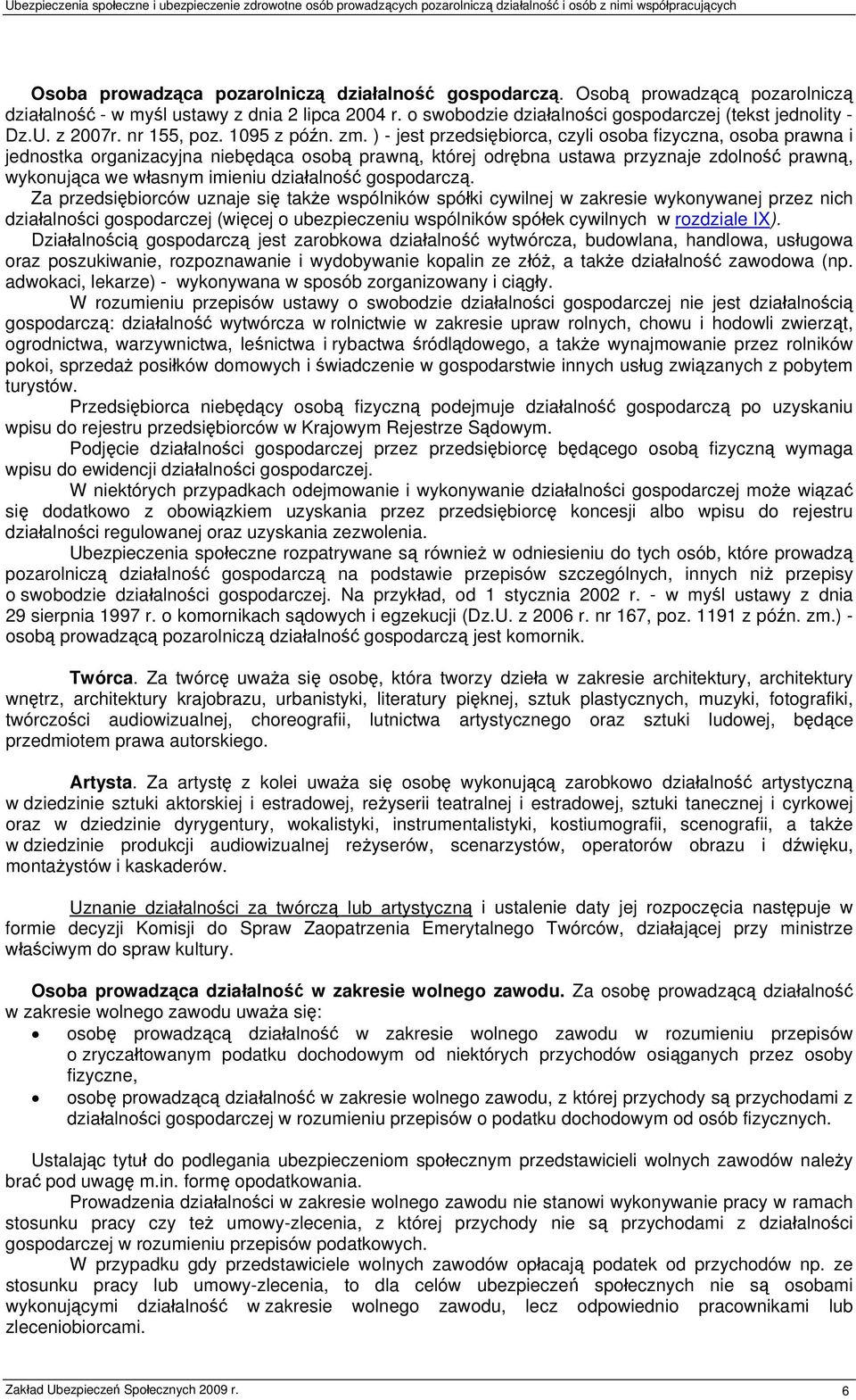 ) - jest przedsiębiorca, czyli osoba fizyczna, osoba prawna i jednostka organizacyjna niebędąca osobą prawną, której odrębna ustawa przyznaje zdolność prawną, wykonująca we własnym imieniu