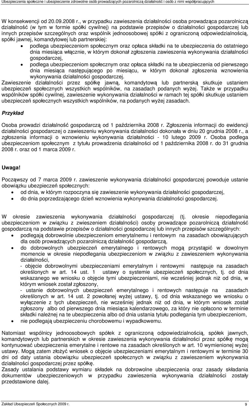 oraz wspólnik jednoosobowej spółki z ograniczoną odpowiedzialnością, spółki jawnej, komandytowej lub partnerskiej: podlega ubezpieczeniom społecznym oraz opłaca składki na te ubezpieczenia do