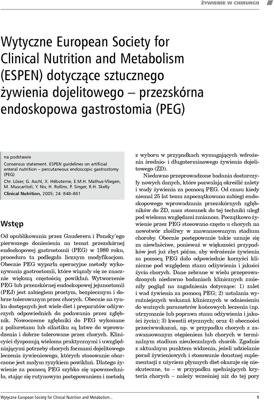 H. Skelly Clinical Nutrition, 2005; 24: 848 861 Wstęp Od opublikowania przez Gauderera i Ponsky ego pierwszego doniesienia na temat przezskórnej endoskopowej gastrostomii (PEG) w 1980 roku, procedura