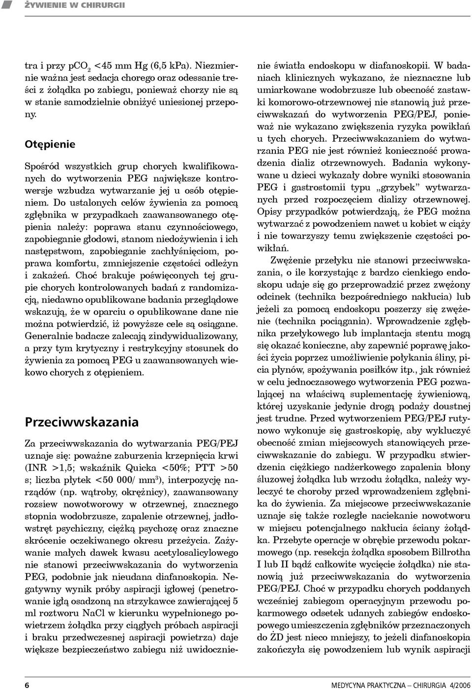 Do ustalonych celów żywienia za pomocą zgłębnika w przypadkach zaawansowanego otępienia należy: poprawa stanu czynnościowego, zapobieganie głodowi, stanom niedożywienia i ich następstwom,