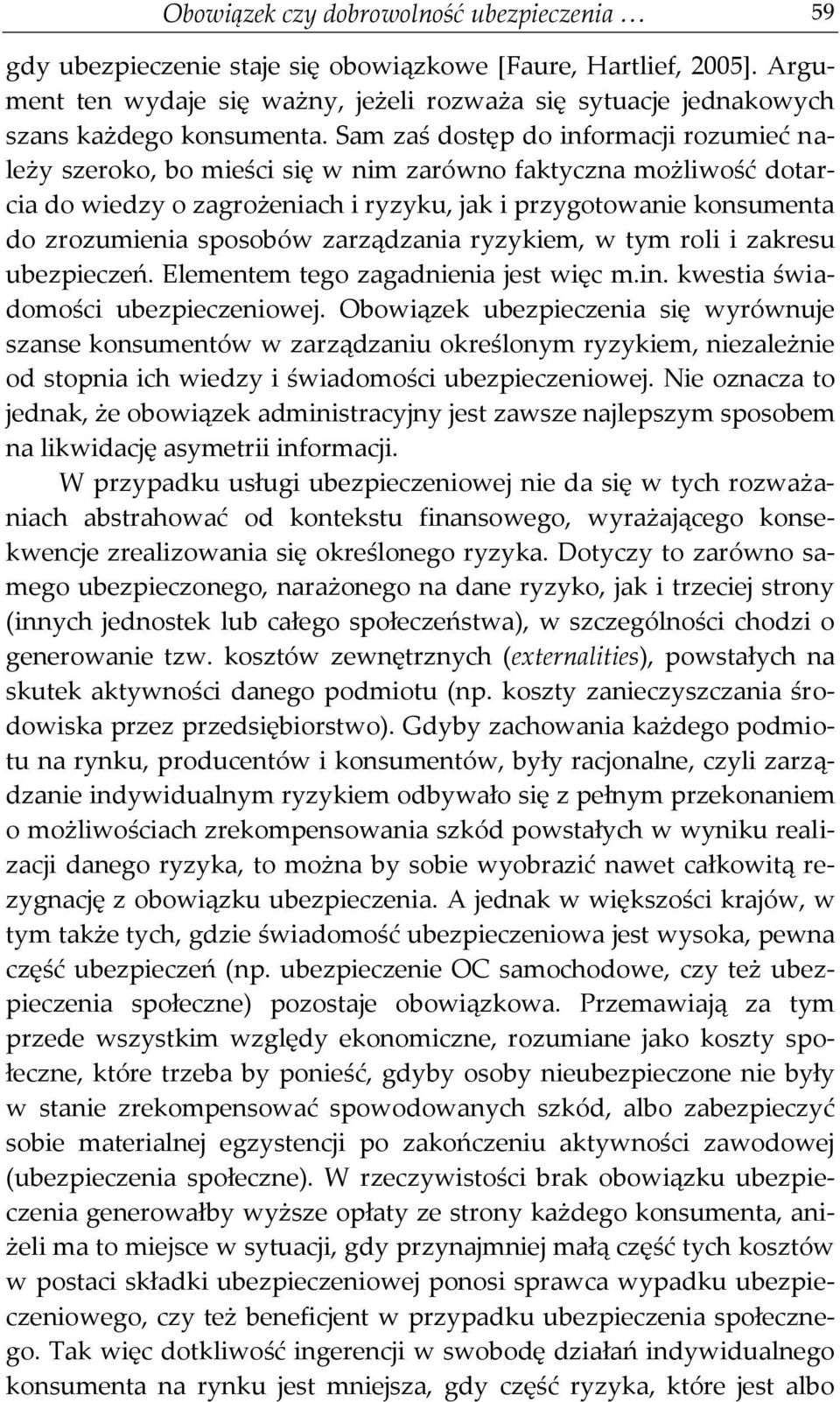 Sam zaś dostęp do informacji rozumieć należy szeroko, bo mieści się w nim zarówno faktyczna możliwość dotarcia do wiedzy o zagrożeniach i ryzyku, jak i przygotowanie konsumenta do zrozumienia