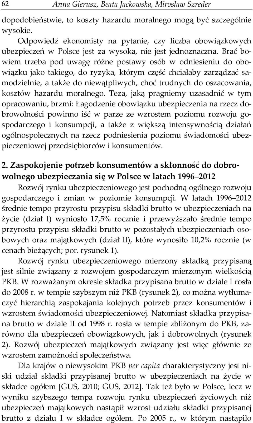 Brać bowiem trzeba pod uwagę różne postawy osób w odniesieniu do obowiązku jako takiego, do ryzyka, którym część chciałaby zarządzać samodzielnie, a także do niewątpliwych, choć trudnych do